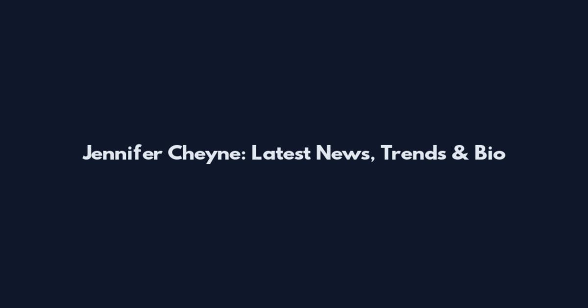 Jennifer Cheyne: Latest News, Trends & Bio