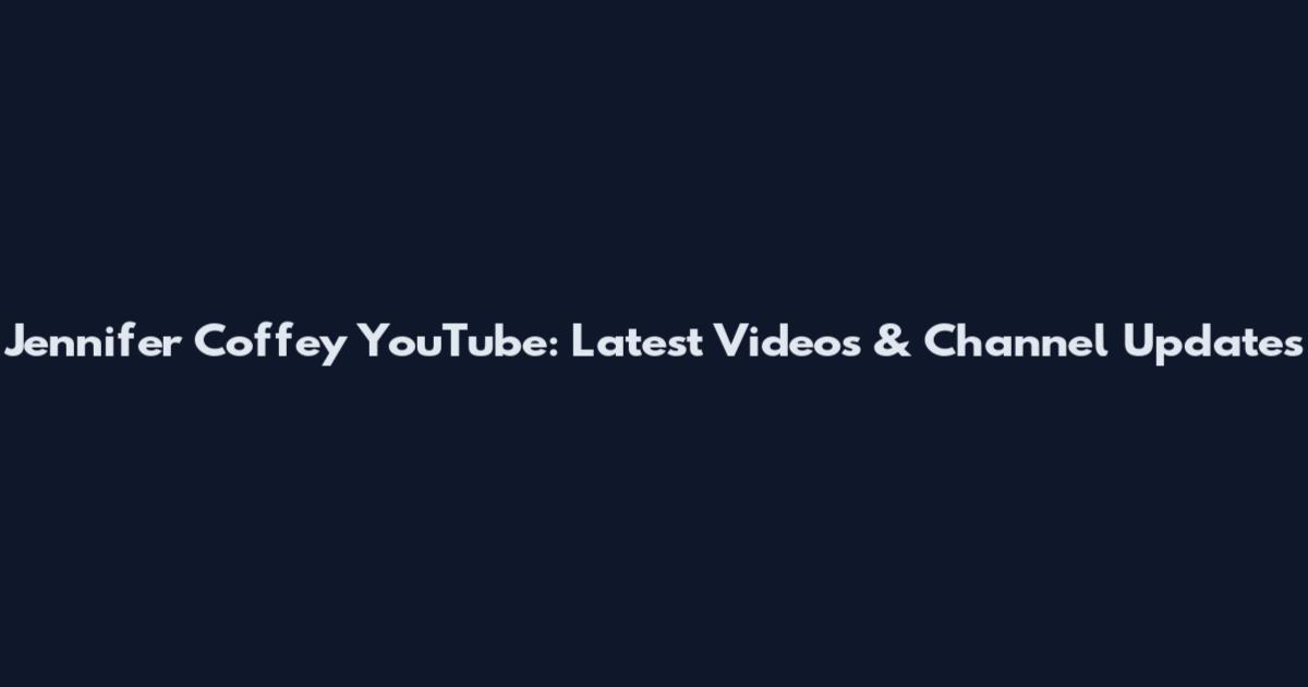 Jennifer Coffey YouTube: Latest Videos & Channel Updates