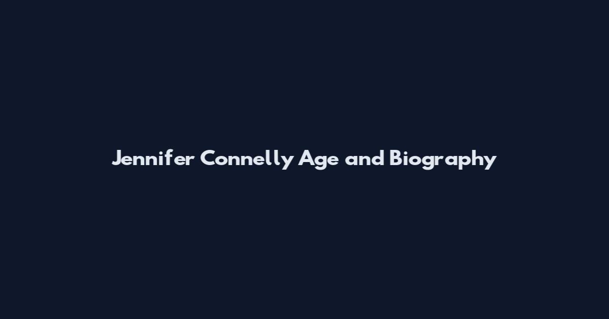 Jennifer Connelly Age and Biography