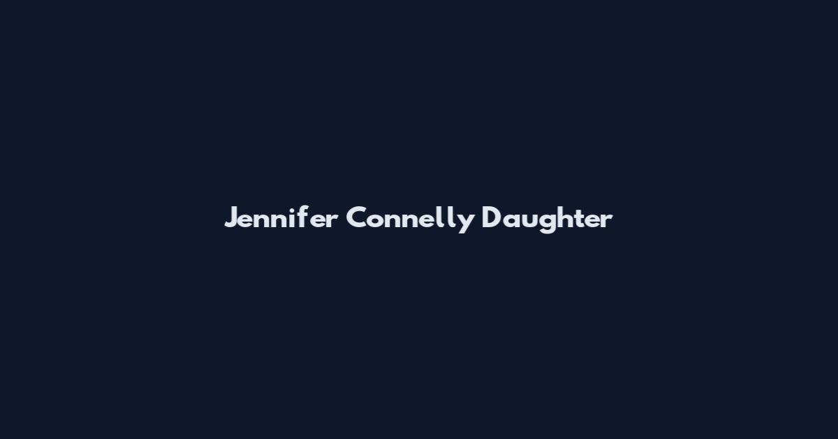 Jennifer Connelly Daughter