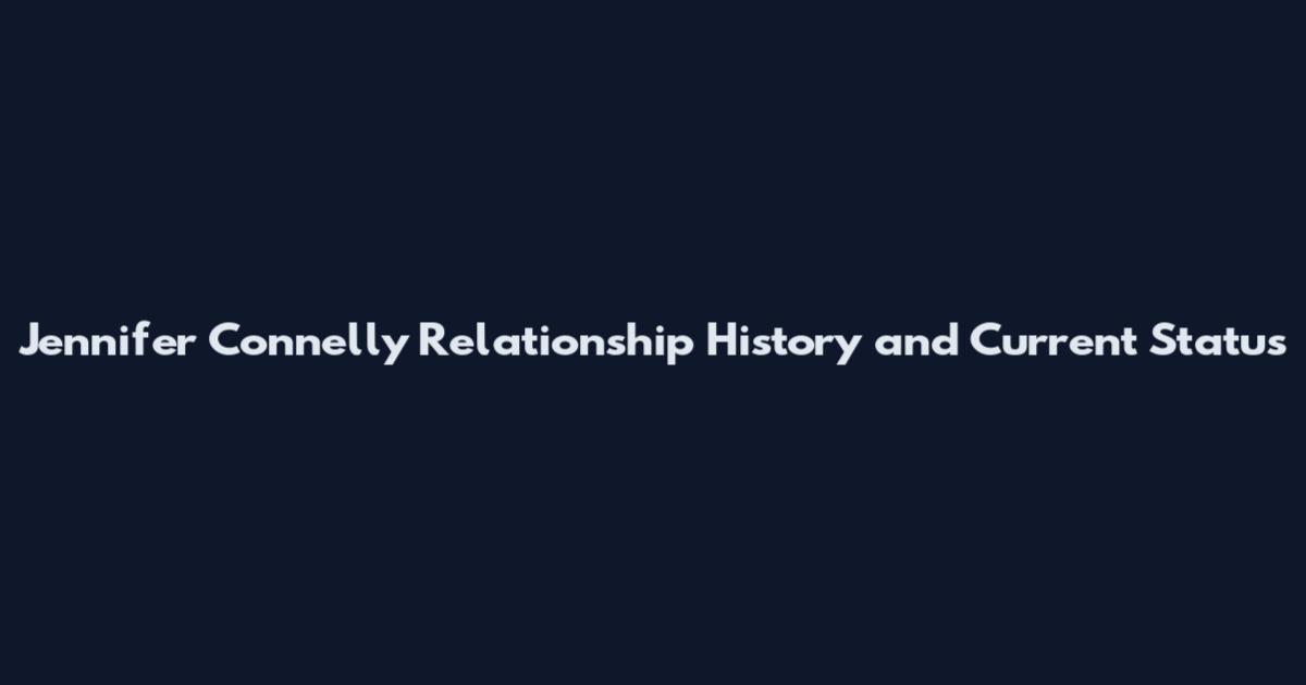 Jennifer Connelly Relationship History and Current Status