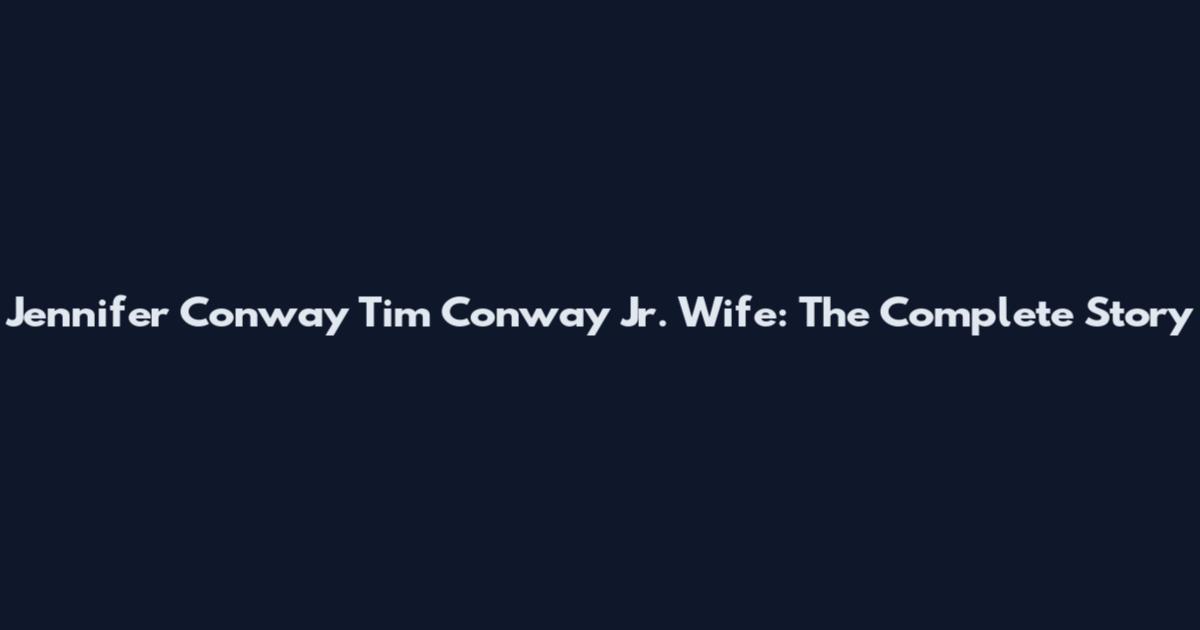 Jennifer Conway Tim Conway Jr. Wife: The Complete Story