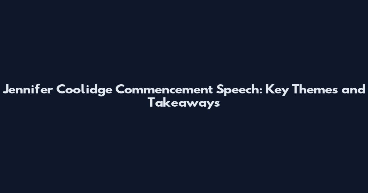 Jennifer Coolidge Commencement Speech: Key Themes and Takeaways