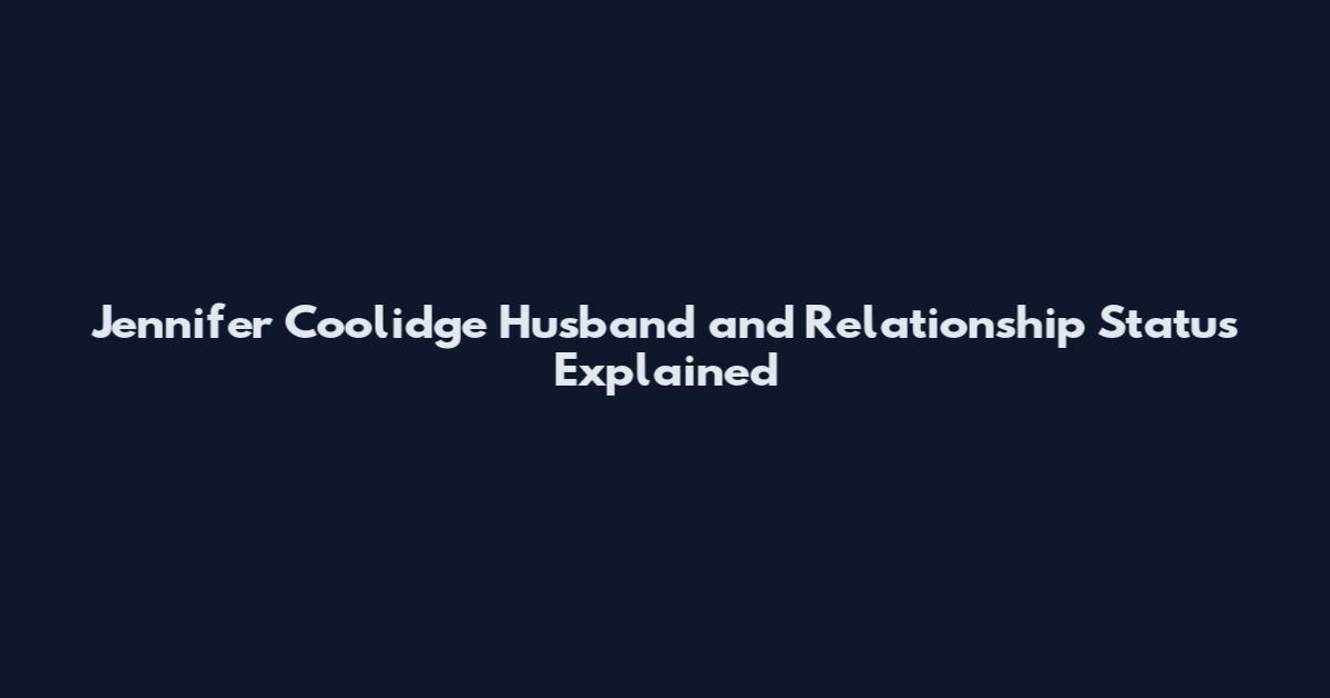 Jennifer Coolidge Husband and Relationship Status Explained