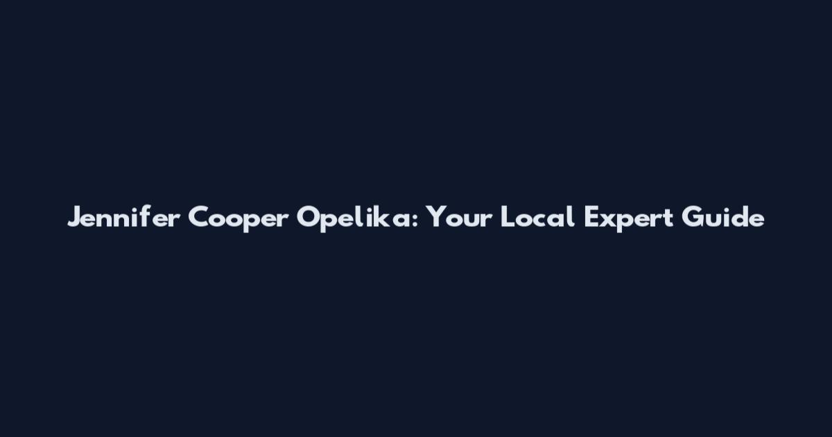 Jennifer Cooper Opelika: Your Local Expert Guide