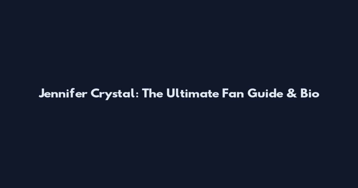 Jennifer Crystal: The Ultimate Fan Guide & Bio