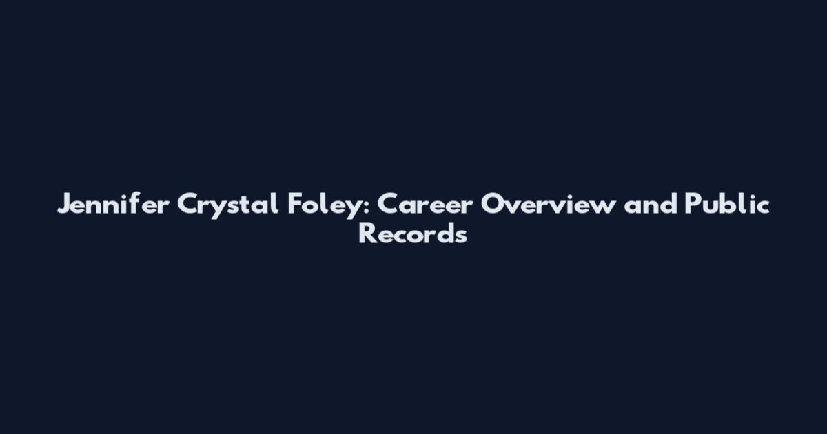 Jennifer Crystal Foley: Career Overview and Public Records