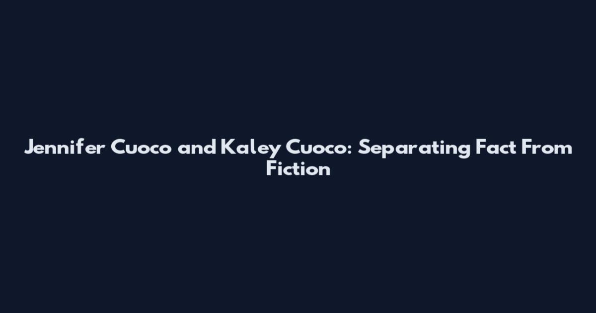 Jennifer Cuoco and Kaley Cuoco: Separating Fact From Fiction