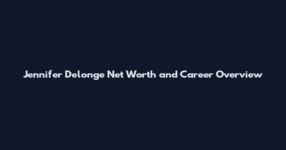 Jennifer Delonge Net Worth and Career Overview