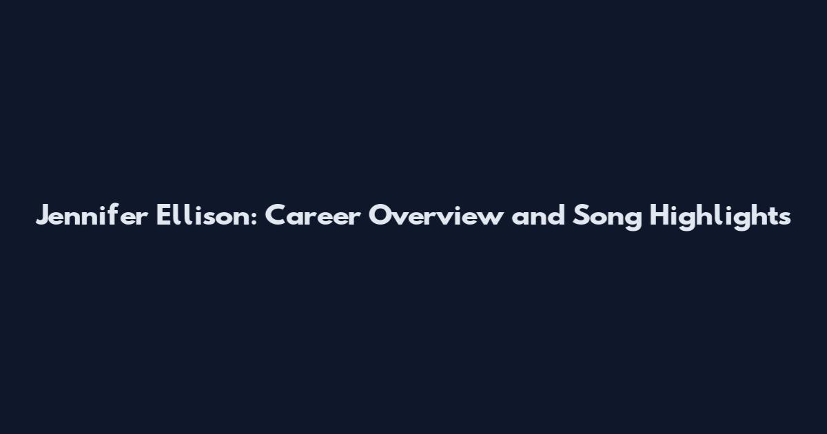 Jennifer Ellison: Career Overview and Song Highlights