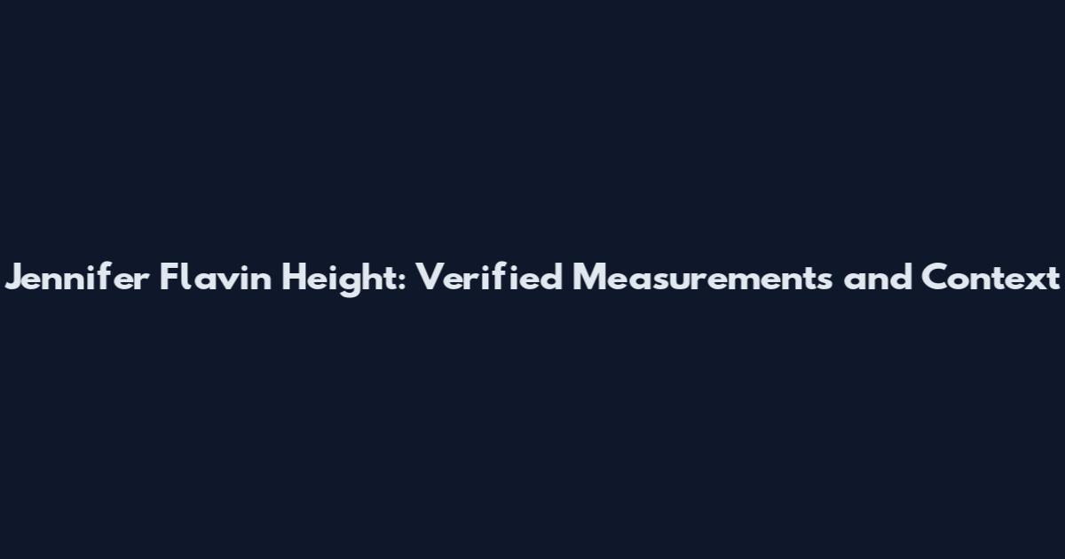 Jennifer Flavin Height: Verified Measurements and Context
