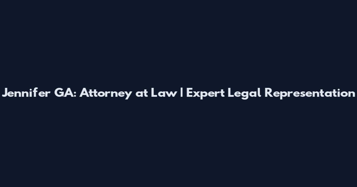 Jennifer GA: Attorney at Law | Expert Legal Representation