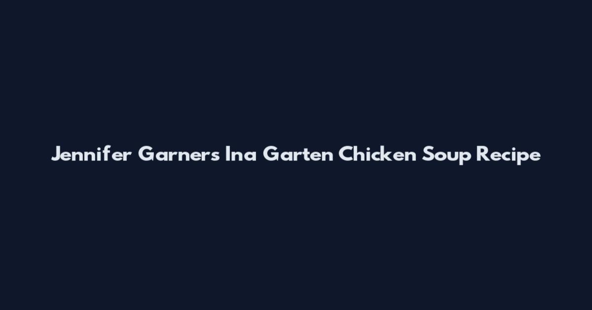 Jennifer Garner's Ina Garten Chicken Soup Recipe