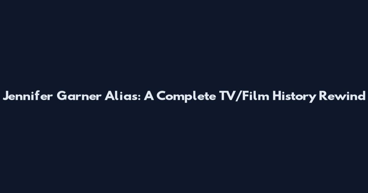 Jennifer Garner Alias: A Complete TV/Film History Rewind