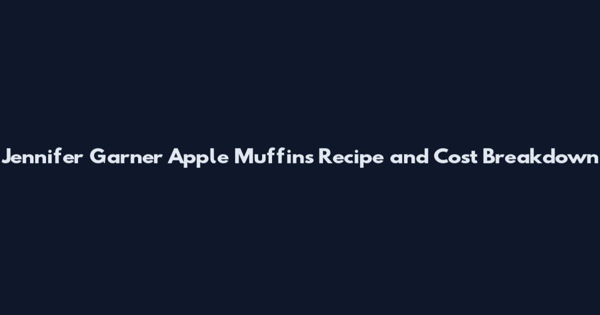 Jennifer Garner Apple Muffins Recipe and Cost Breakdown