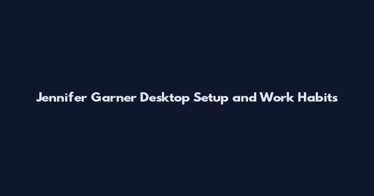 Jennifer Garner Desktop Setup and Work Habits