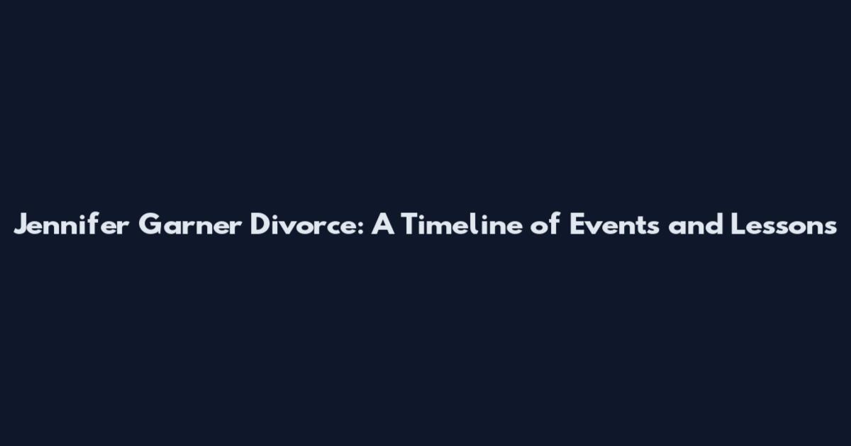 Jennifer Garner Divorce: A Timeline of Events and Lessons