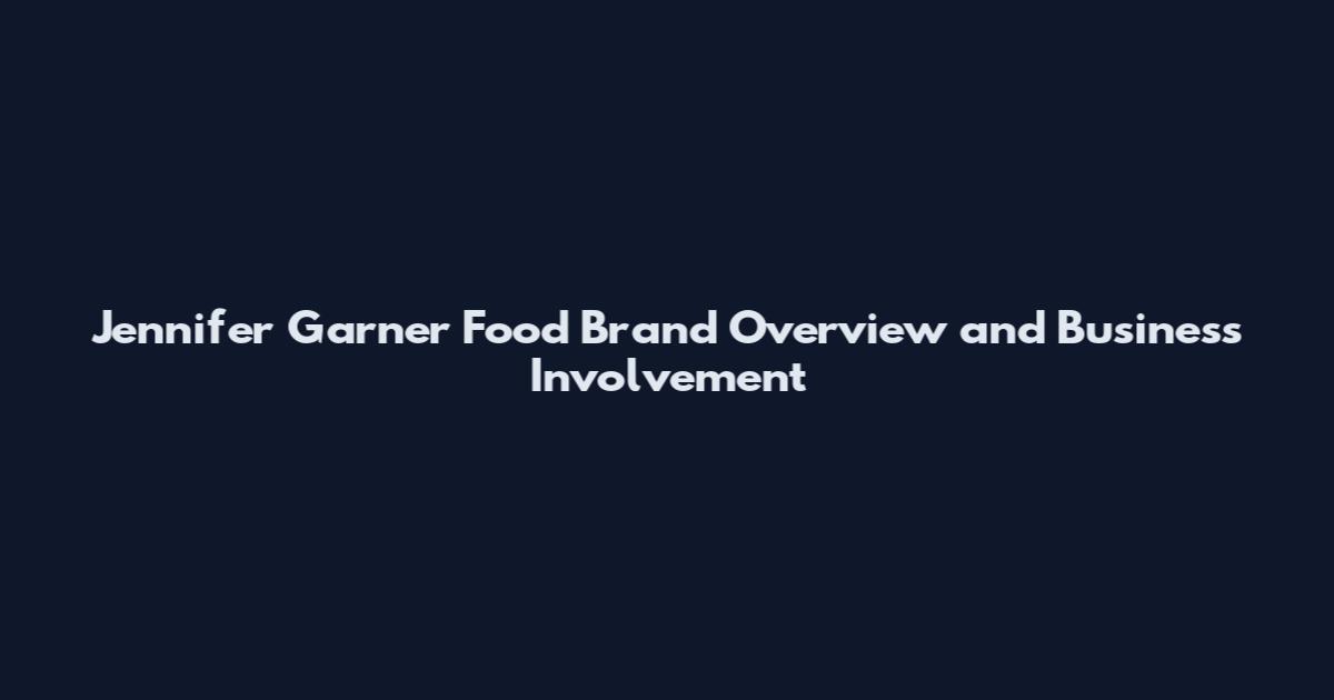 Jennifer Garner Food Brand Overview and Business Involvement