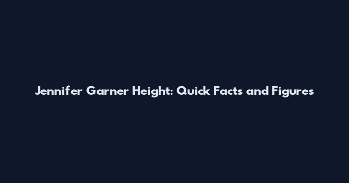 Jennifer Garner Height: Quick Facts and Figures
