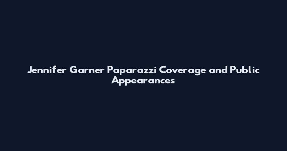 Jennifer Garner Paparazzi Coverage and Public Appearances