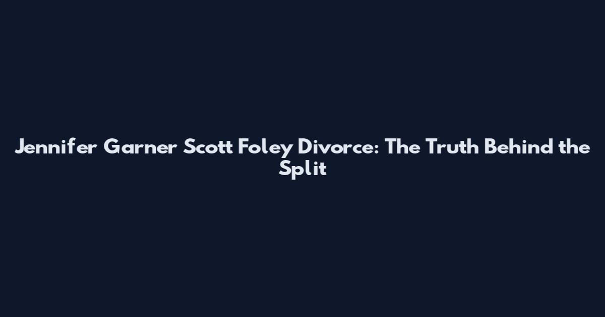 Jennifer Garner Scott Foley Divorce: The Truth Behind the Split