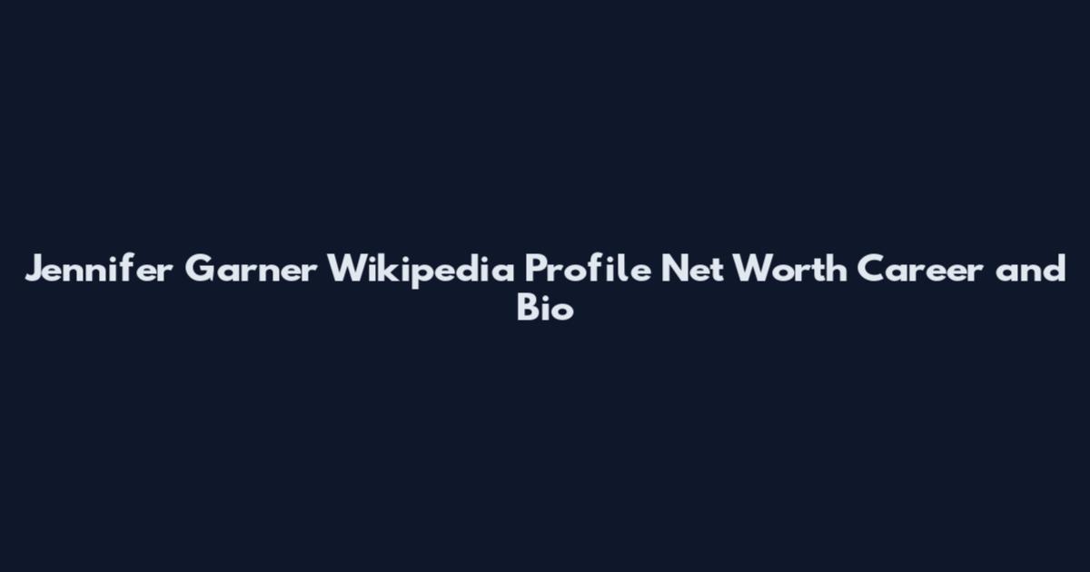 Jennifer Garner Wikipedia Profile Net Worth Career and Bio