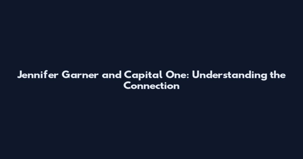 Jennifer Garner and Capital One: Understanding the Connection