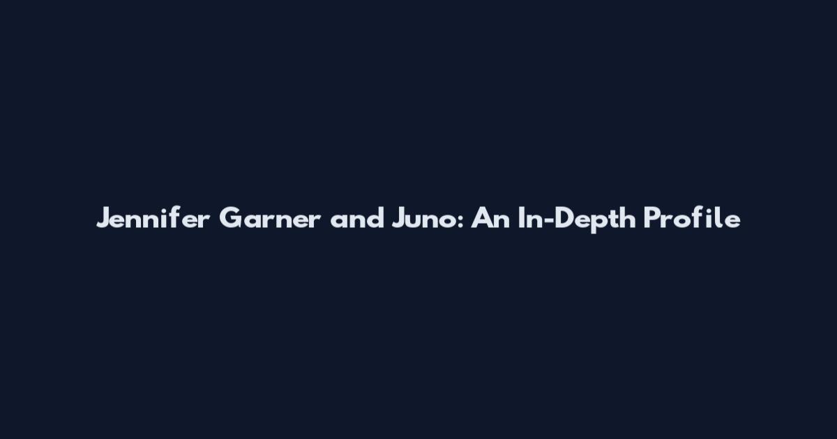 Jennifer Garner and Juno: An In-Depth Profile