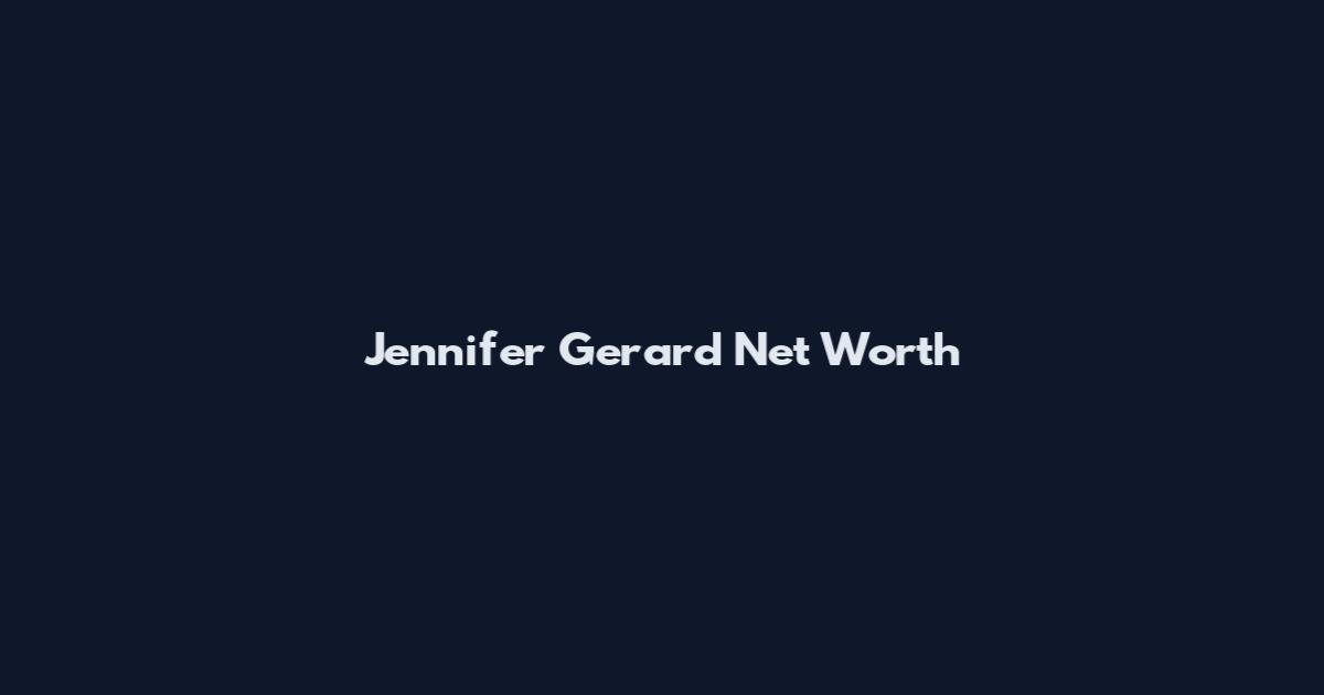 Jennifer Gerard Net Worth