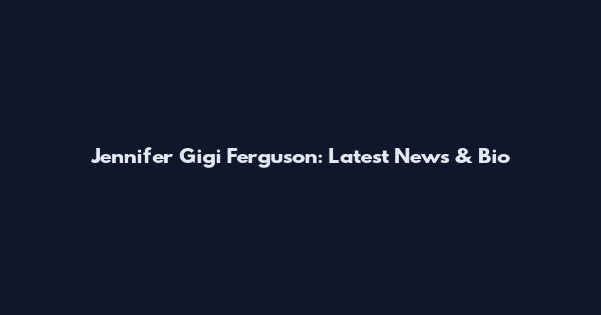 Jennifer Gigi Ferguson: Latest News & Bio
