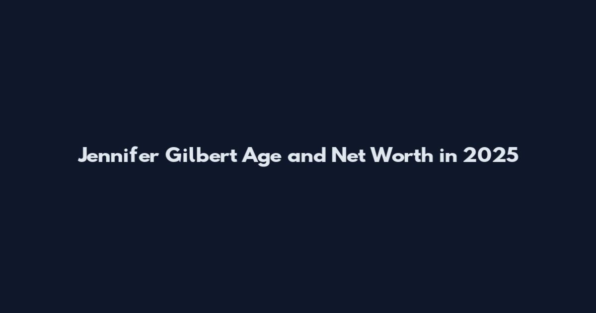 Jennifer Gilbert Age and Net Worth in 2025