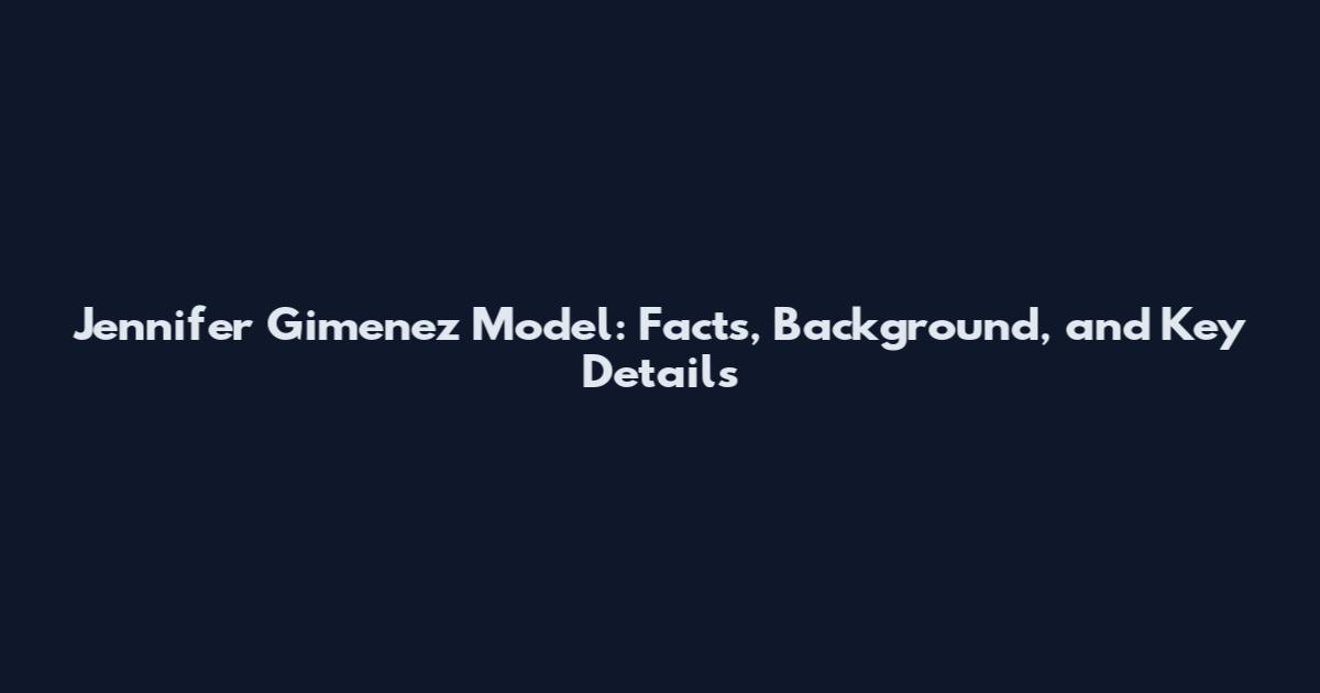 Jennifer Gimenez Model: Facts, Background, and Key Details