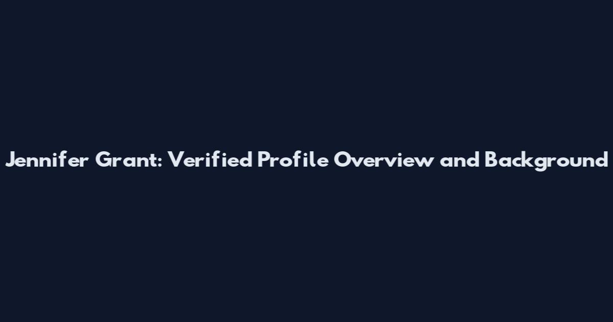 Jennifer Grant: Verified Profile Overview and Background