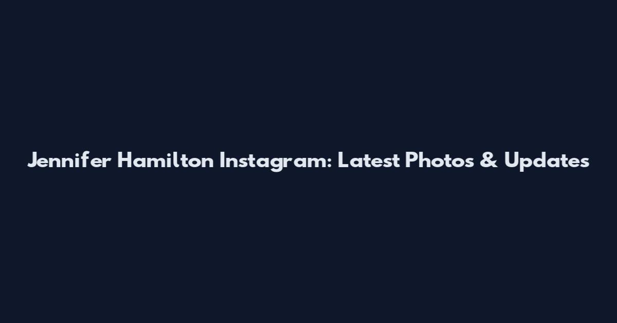 Jennifer Hamilton Instagram: Latest Photos & Updates