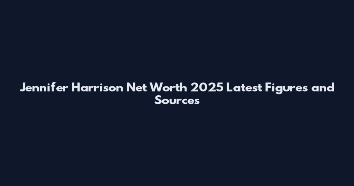 Jennifer Harrison Net Worth 2025 Latest Figures and Sources