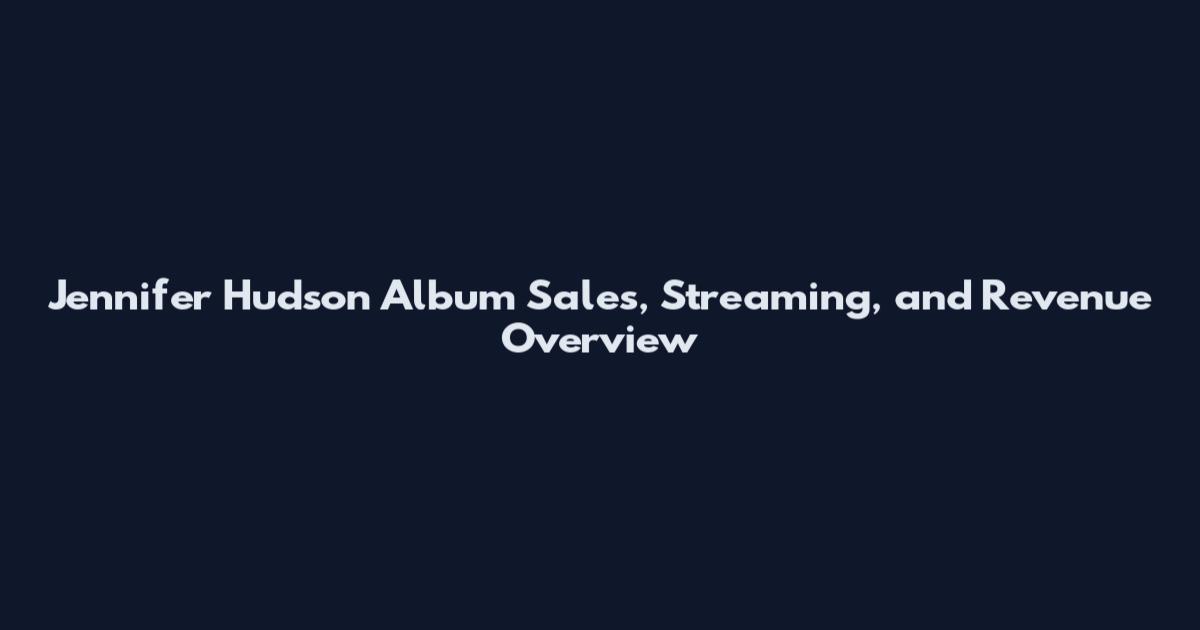 Jennifer Hudson Album Sales, Streaming, and Revenue Overview
