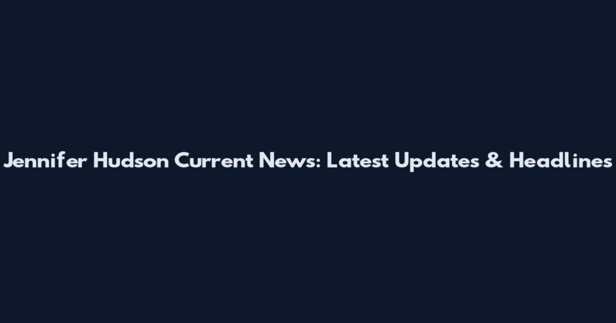 Jennifer Hudson Current News: Latest Updates & Headlines