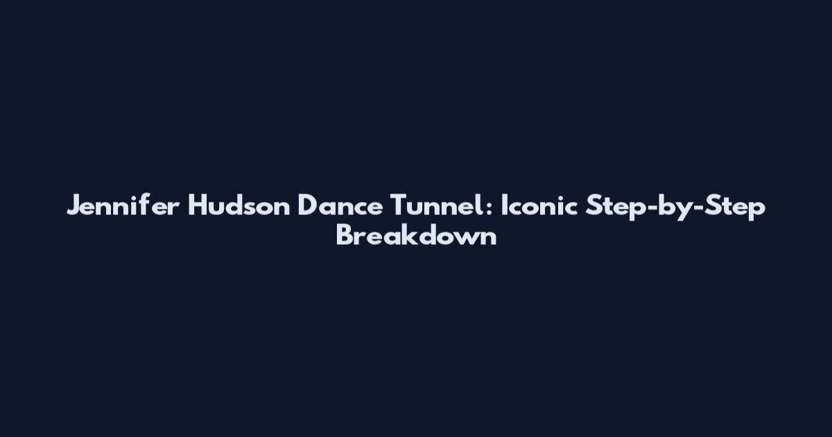 Jennifer Hudson Dance Tunnel: Iconic Step-by-Step Breakdown
