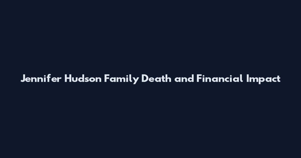 Jennifer Hudson Family Death and Financial Impact