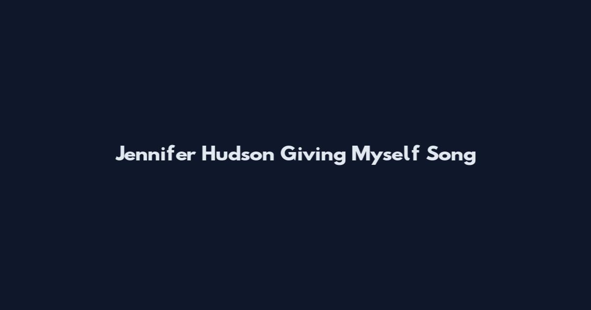 Jennifer Hudson Giving Myself Song