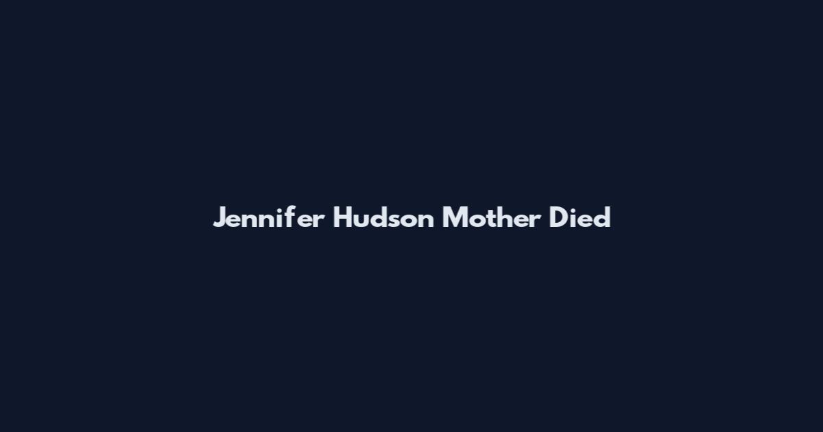 Jennifer Hudson Mother Died
