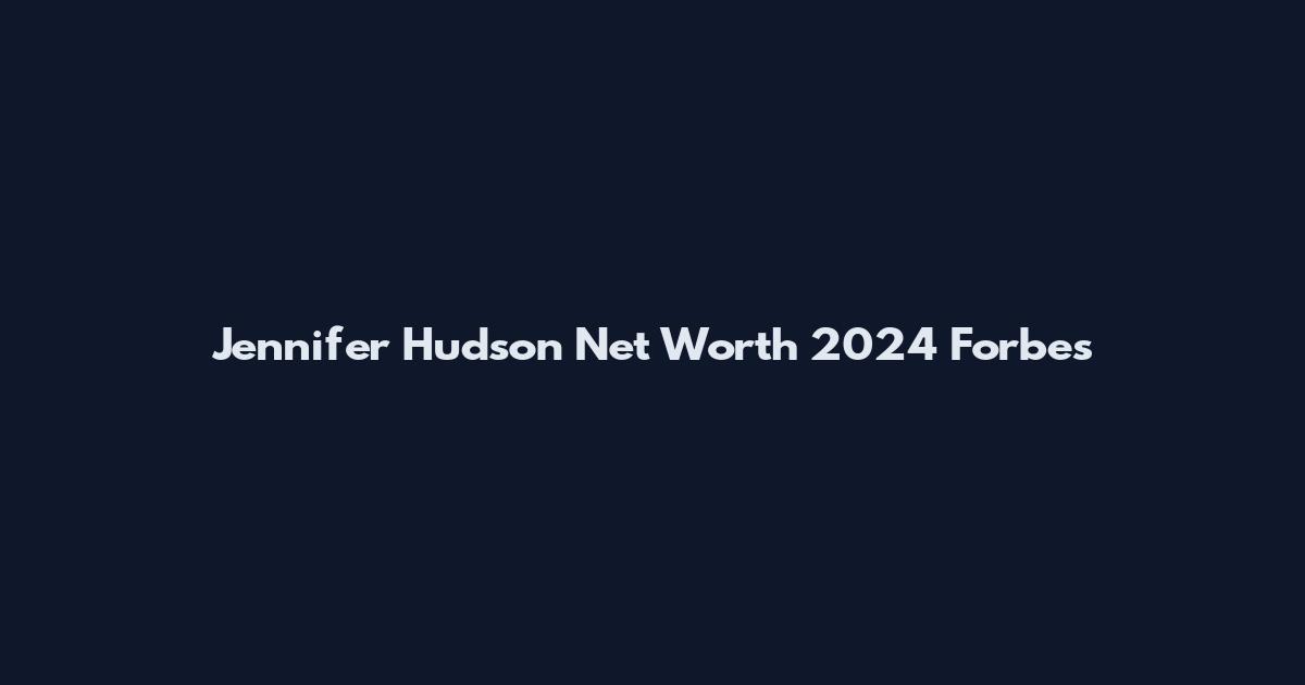 Jennifer Hudson Net Worth 2024 Forbes