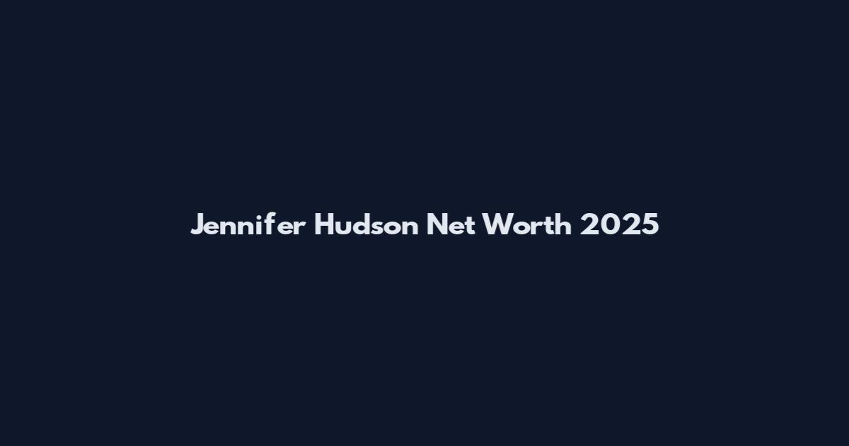 Jennifer Hudson Net Worth 2025