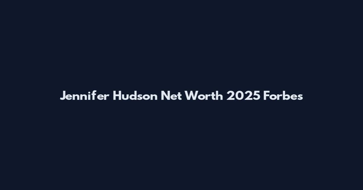 Jennifer Hudson Net Worth 2025 Forbes