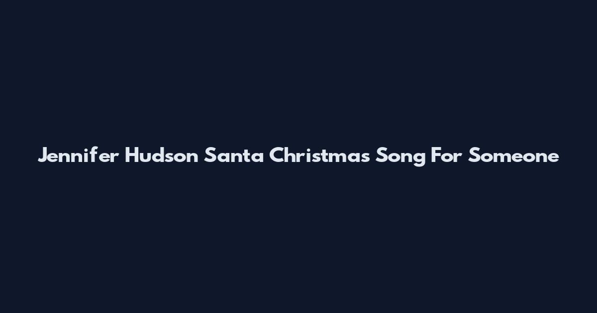 Jennifer Hudson Santa Christmas Song For Someone