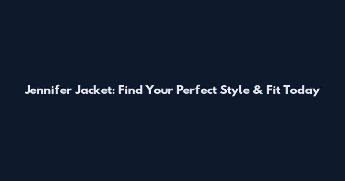 Jennifer Jacket: Find Your Perfect Style & Fit Today