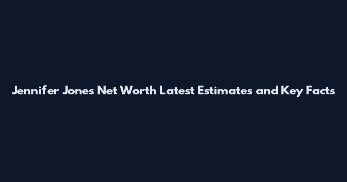 Jennifer Jones Net Worth Latest Estimates and Key Facts