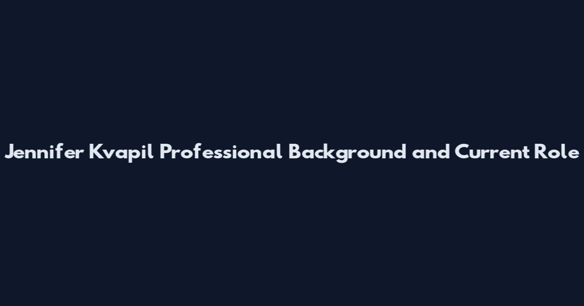 Jennifer Kvapil Professional Background and Current Role