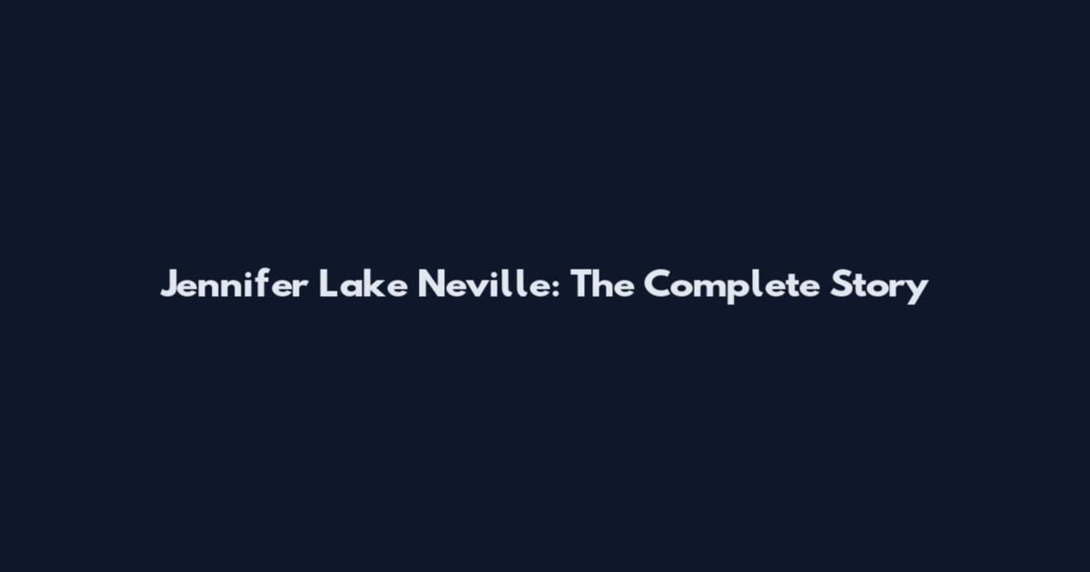 Jennifer Lake Neville: The Complete Story