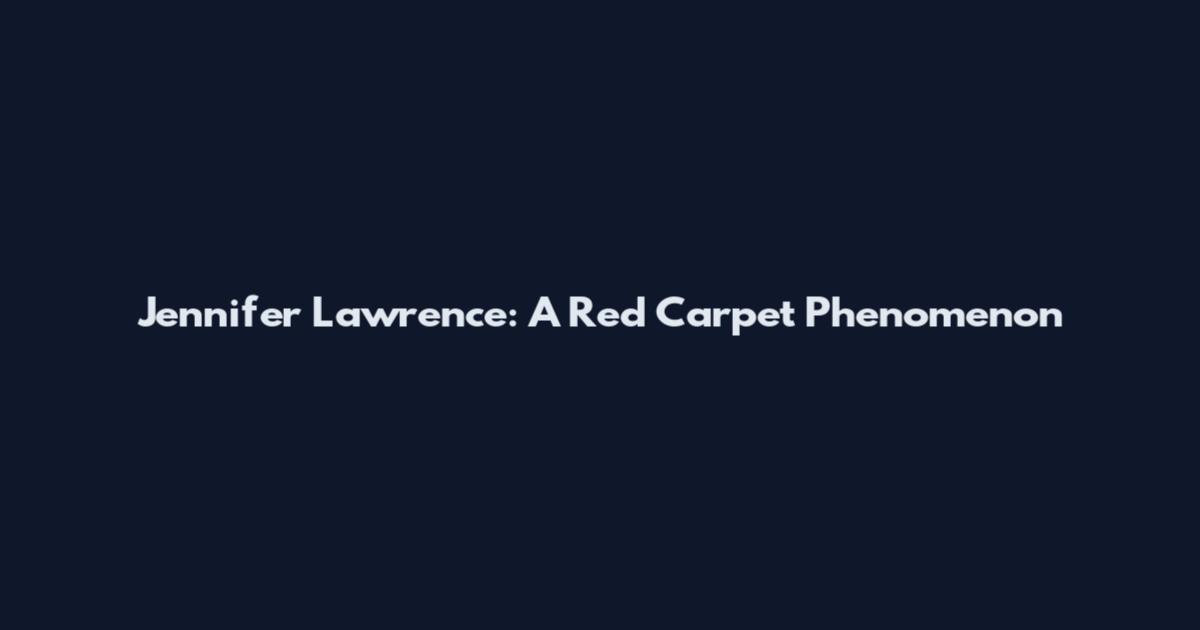 Jennifer Lawrence: A Red Carpet Phenomenon